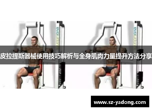 皮拉提斯器械使用技巧解析与全身肌肉力量提升方法分享
